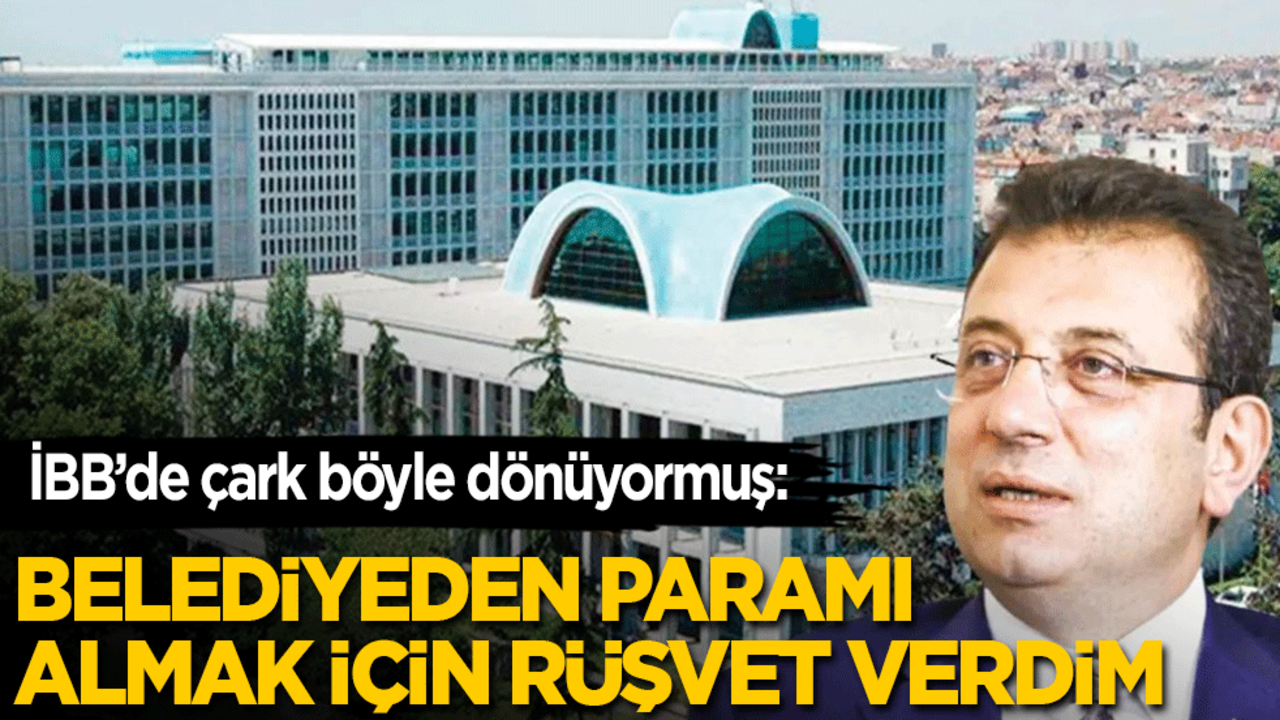 İBB’de çark böyle dönüyormuş: Belediyeden paramı almak için rüşvet verdim