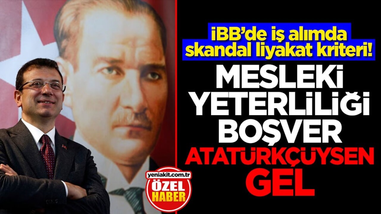 İBB’de iş alımda skandal liyakat kriteri! Mesleki yeterliliği boşver Atatürkçüysen gel