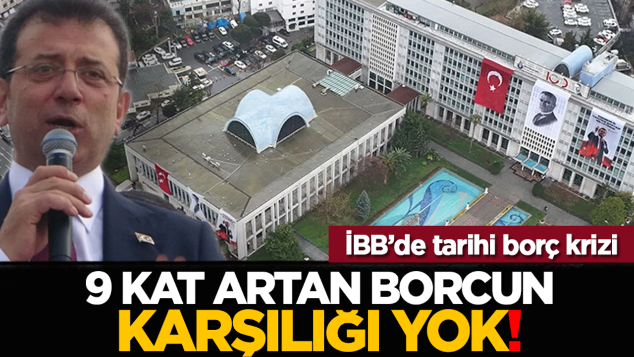 İBB’de tarihi borç krizi: 9 kat artan borcun karşılığı yok