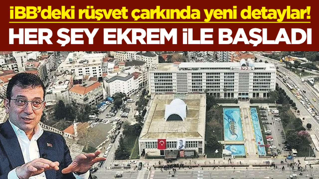 İBB’deki rüşvet çarkında yeni detaylar! Her şey Ekrem İmamoğlu ile başladı