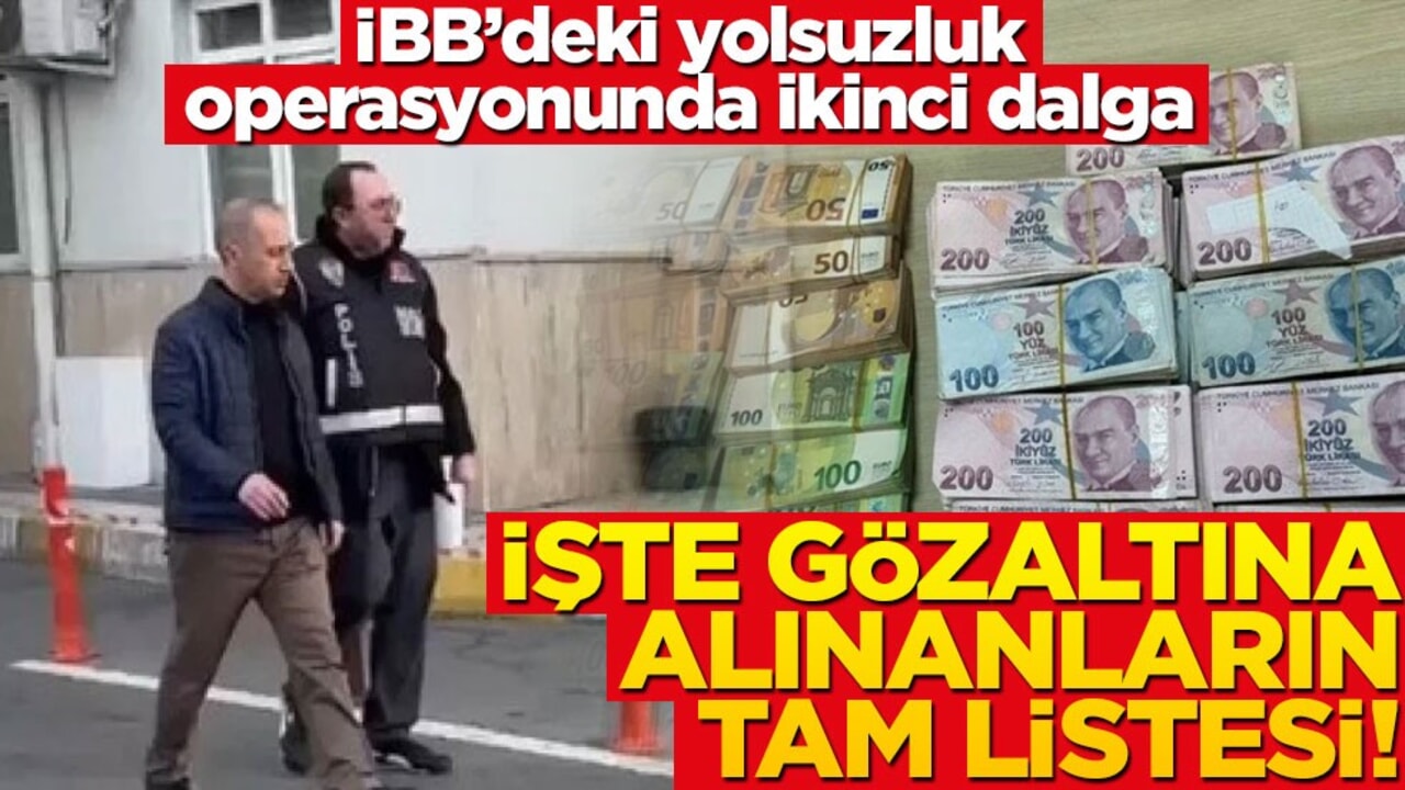 İBB'deki yolsuzluk operasyonunda ikinci dalga: İşte gözaltına alınanların tam listesi