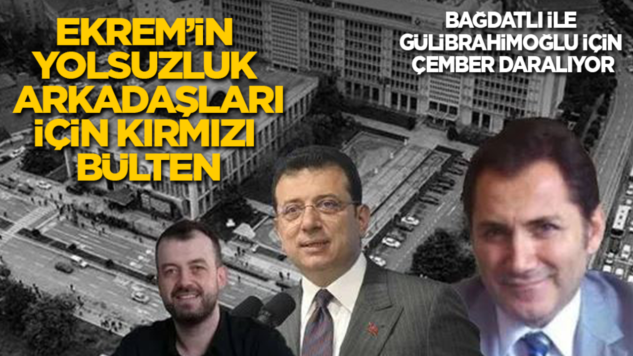 İBB'deki yolsuzluk soruşturmasının firarileri Bağdatlı ve Gülibrahimoğlu hakkında kırmızı bülten çıkarıldı