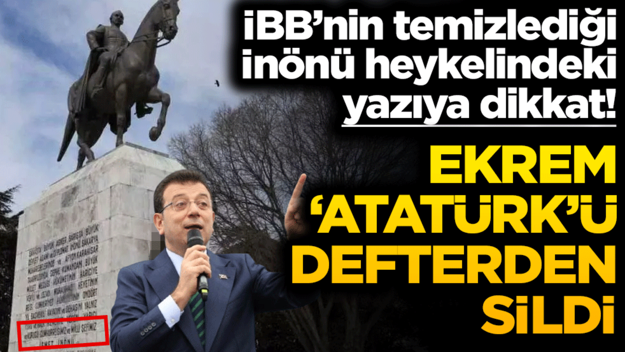 Ekrem ‘Atatürk’ü defterden sildi İBB’nin temizlediği İnönü heykelindeki yazıya dikkat!