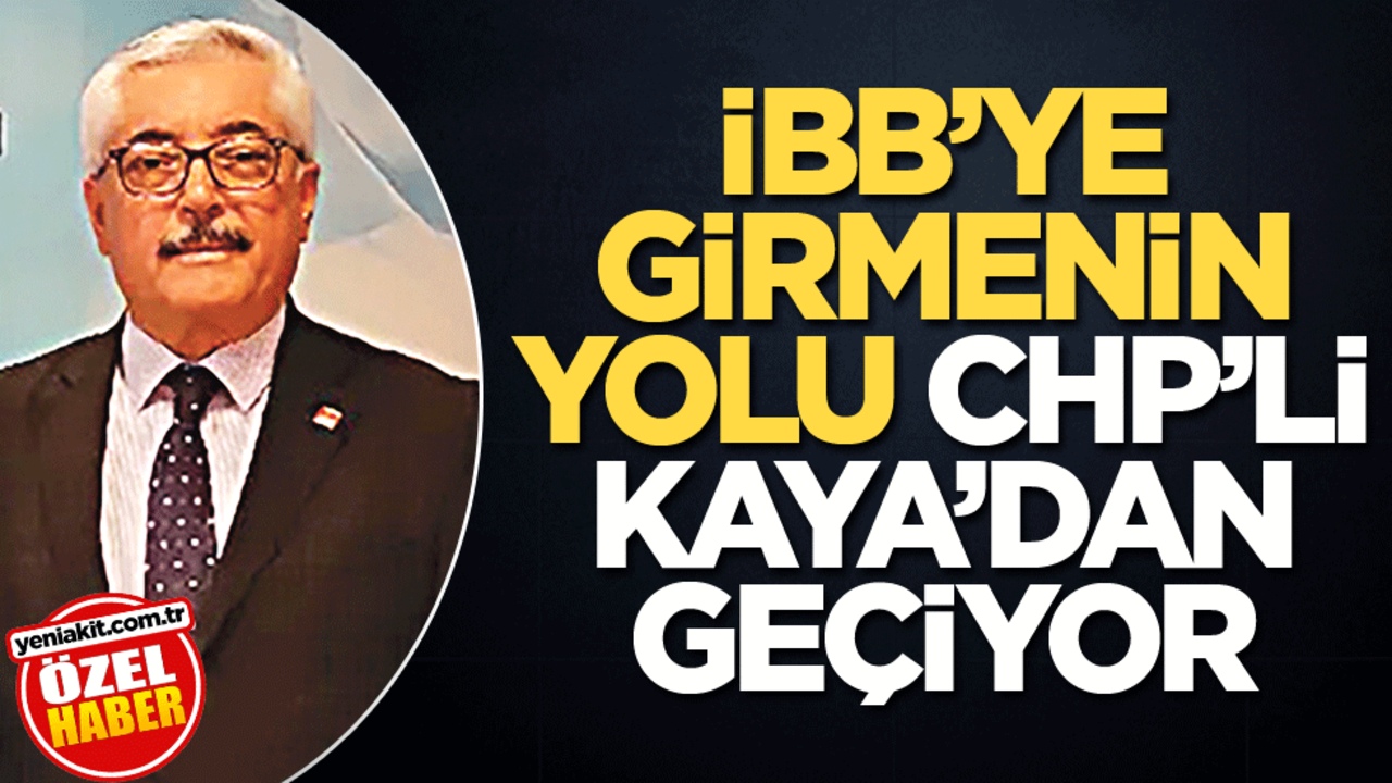 İBB’ye girmenin yolu CHP’li Kaya’dan geçiyor