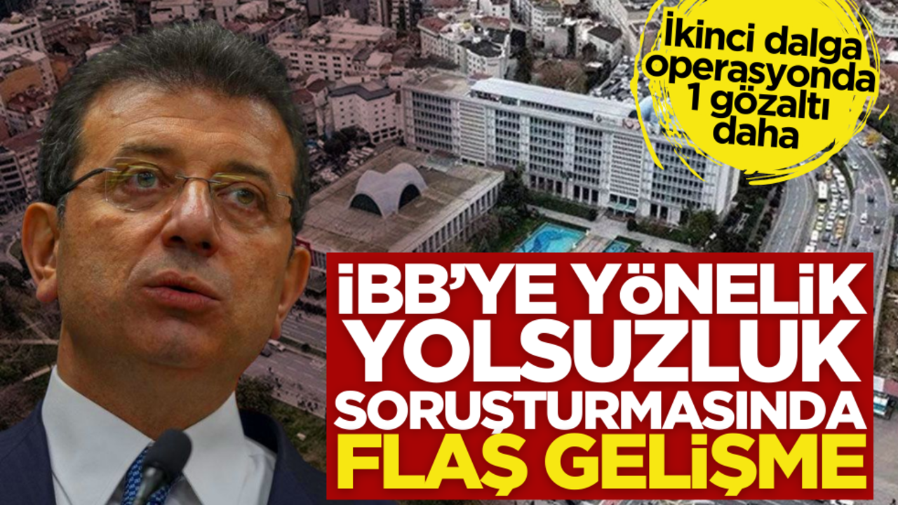 İBB’ye ikinci dalga operasyonda 1 gözaltı daha!