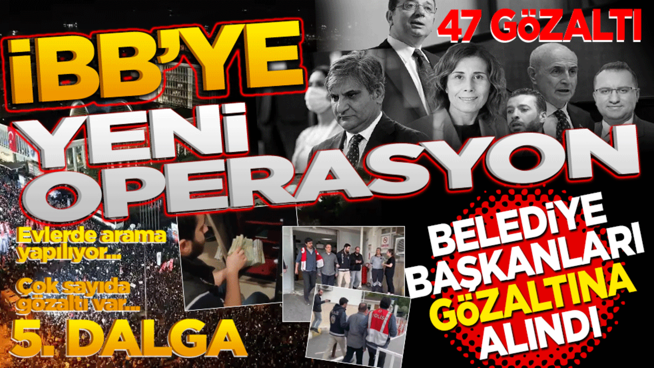 İBB'ye yeni operasyon! Belediye başkanları gözaltına alındı