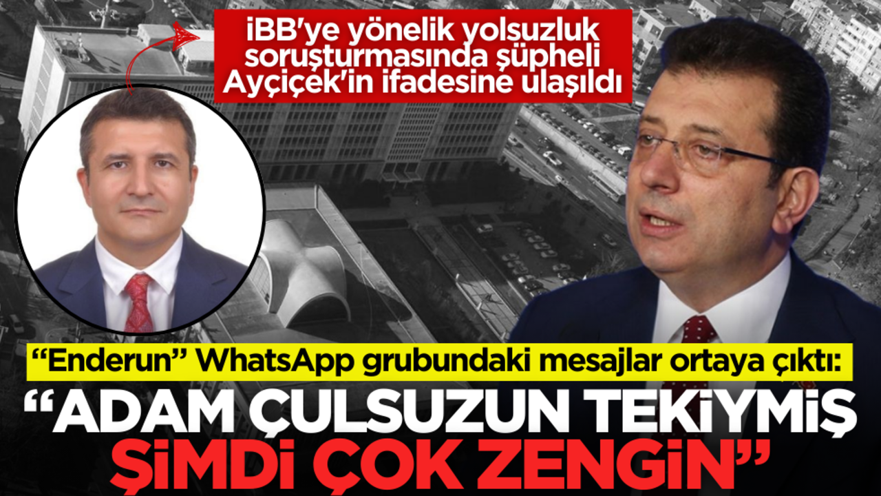 İBB'ye yolsuzluk soruşturmasında şüpheli Ayçiçek'in ifadesine ulaşıldı... "Enderun" WhatsApp grubundaki mesajlar ortaya çıktı: "Adam çulsuzun tekiymiş, şimdi çok zengin"