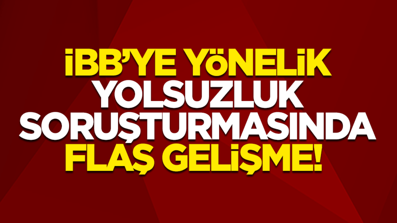 İBB’ye yönelik yolsuzluk soruşturmasında flaş gelişme! Aralarında Taner Çetin’in bulunduğu 13 şüpheli tutuklandı