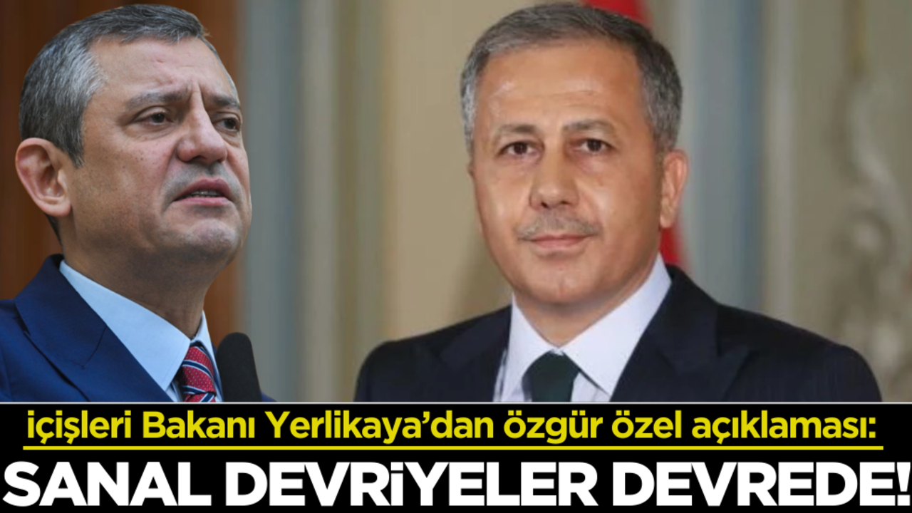 İçişleri Bakanı Yerlikaya’dan Özgür Özel açıklaması: Sanal devriyeler devrede!