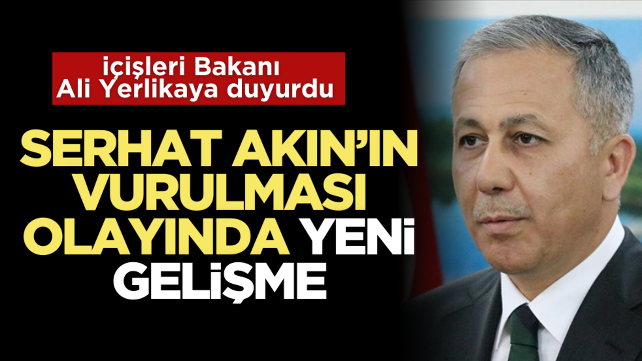 İçişleri Bakanı Yerlikaya’dan Serhat Akın açıklaması