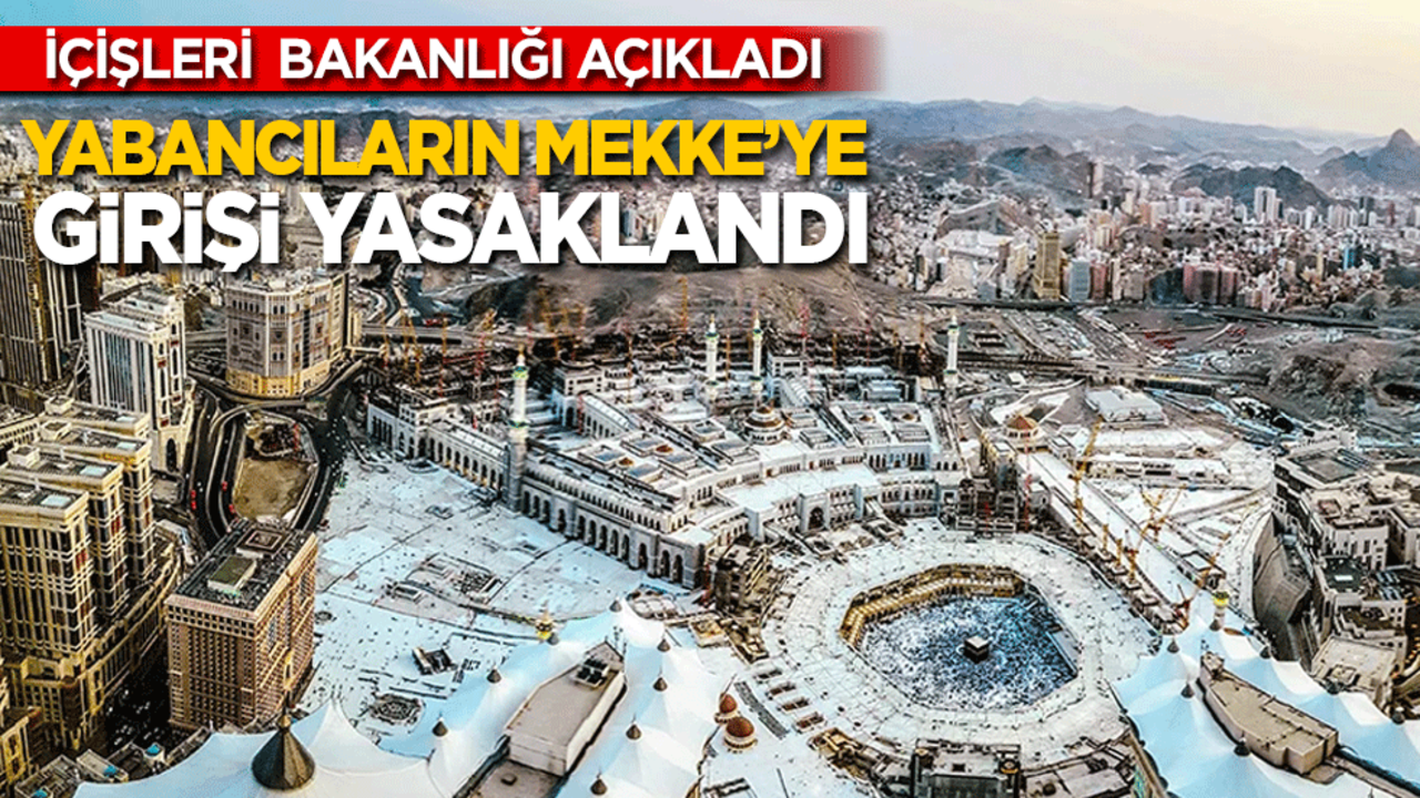İçişleri Bakanlığı duyurdu: Yabancıların Mekke'ye girişi yasaklandı