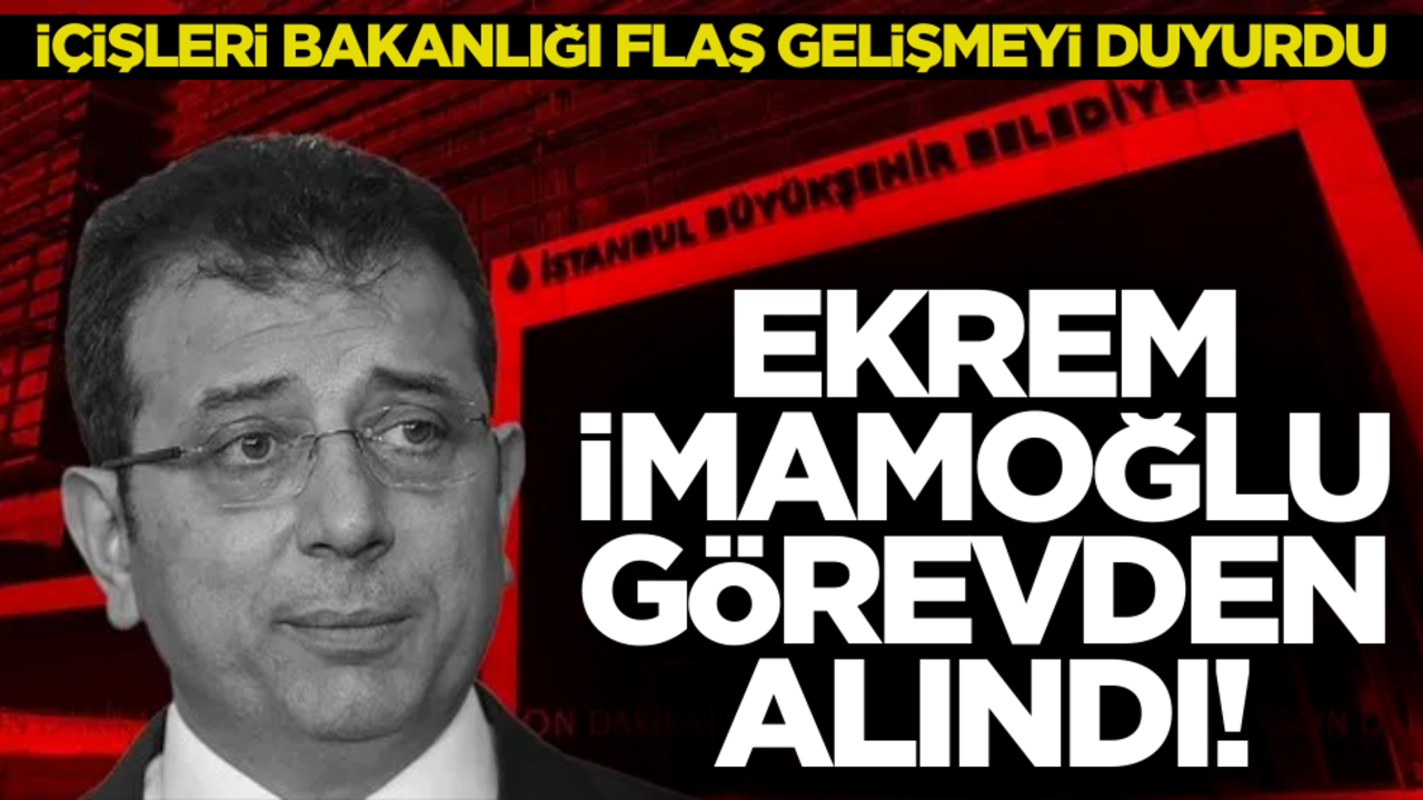 İçişleri Bakanlığı’ndan son dakika Ekrem İmamoğlu kararı: Görevden alındı