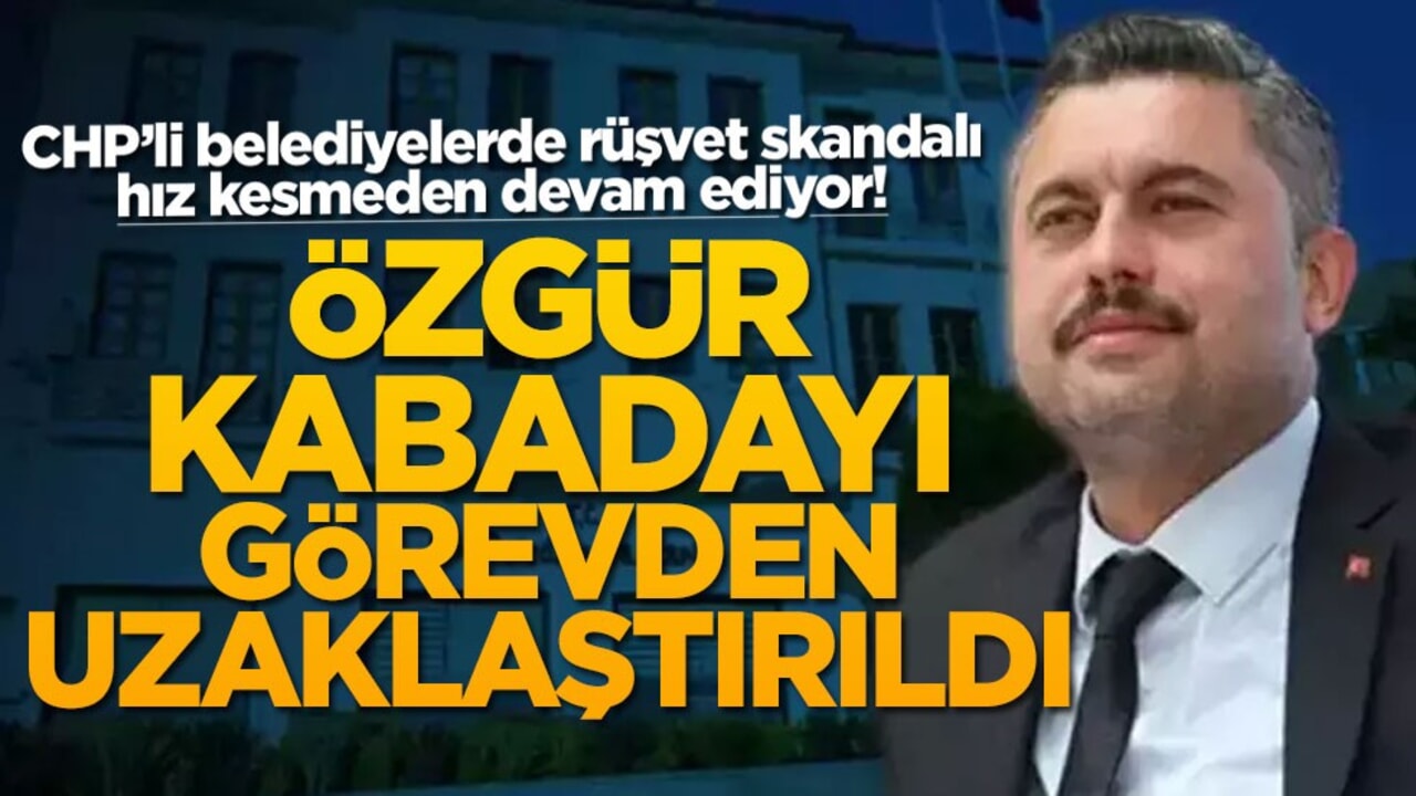 CHP'li belediyelerde rüşvet skandalı hız kesmeden devam ediyor! Özgür Kabadayı görevden uzaklaştırıldı