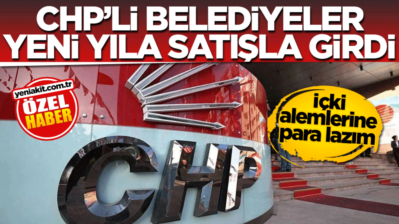 İçki alemlerine para lazım! CHP’li belediyeler yeni yıla satışla girdi