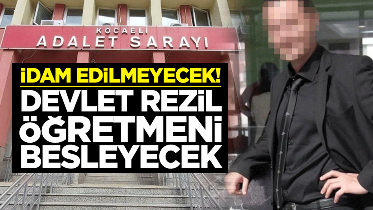 İdam edilmeyecek! Devlet rezil öğretmeni besleyecek
