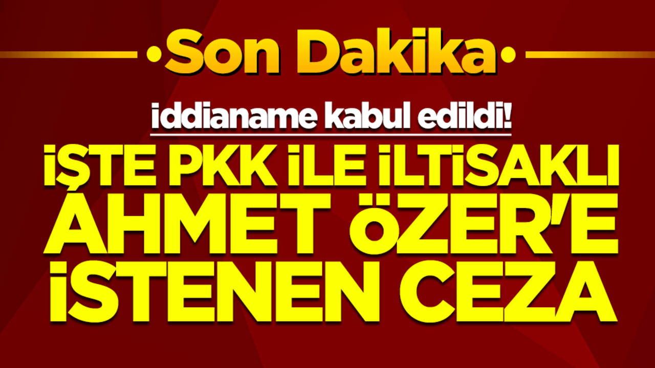 İddianame kabul edildi! İşte PKK ile iltisaklı Ahmet Özer'e istenen ceza
