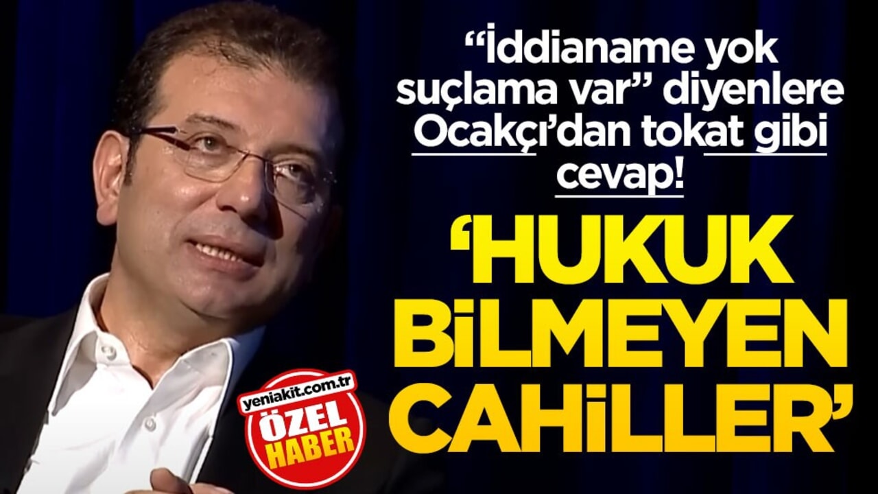 "İddianame yok suçlama var" diyenlere Ocakçı’dan tokat gibi cevap! "Hukuk bilmeyen cahiller"
