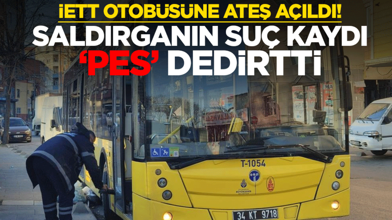 İETT otobüsüne ateş açıldı! Saldırganın suç kaydı pes dedirtti