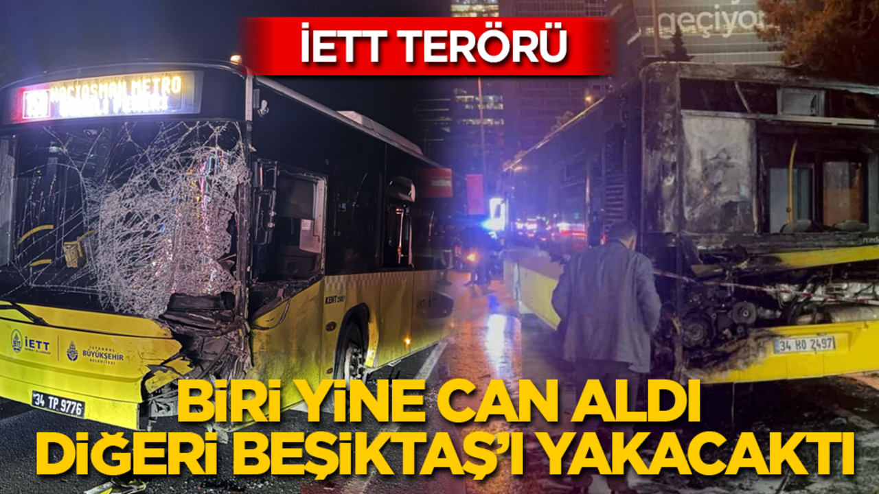 İETT terörü: Biri can aldı, diğeri az daha Beşiktaş’ı yakıyordu