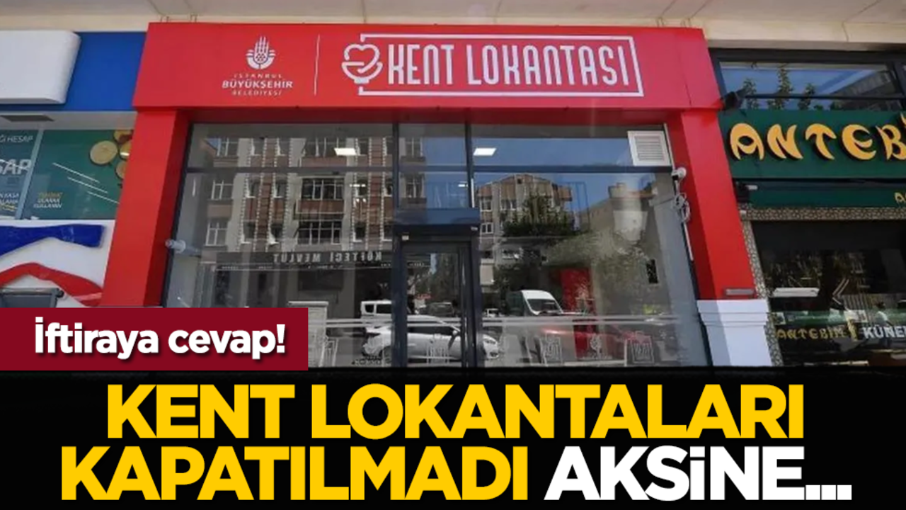 İftiraya cevap! Kent Lokantaları kapatılmadı aksine...