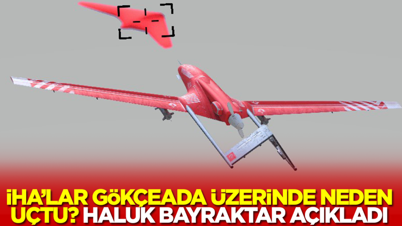İHA'lar Gökçeada üzerinde neden uçtu: Haluk Bayraktar açıkladı