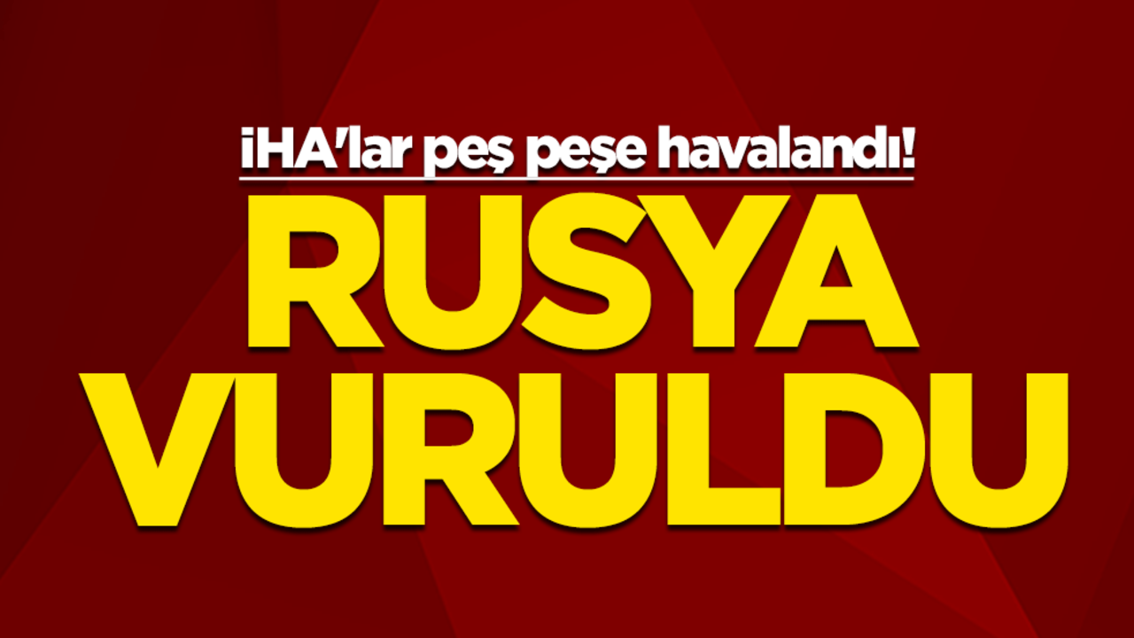 İHA'lar peş peşe havalandı! Rusya vuruldu