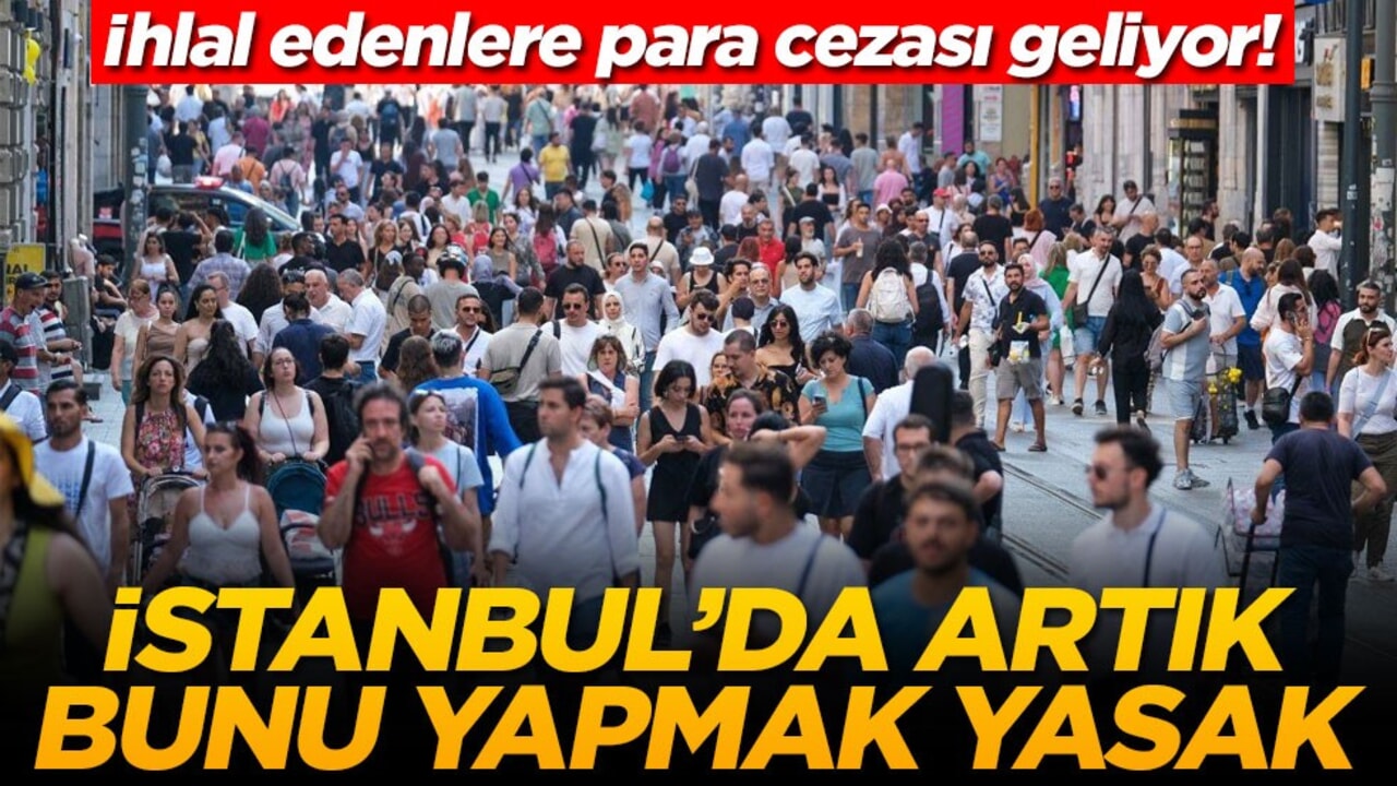 İhlal edenlere para cezası geliyor! İstanbul'da artık bunu yapmak yasak