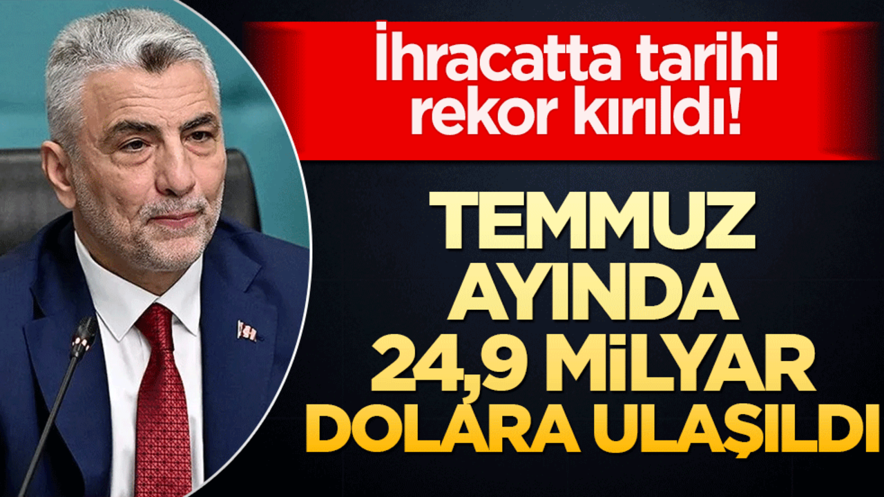 İhracatta tarihi rekor kırıldı! Temmuz ayında 24,9 milyar dolara ulaşıldı