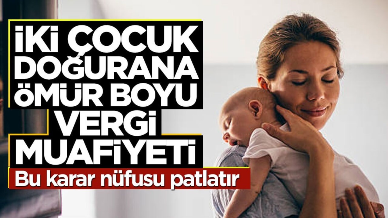 İki çocuk doğurana ömür boyu vergi muafiyeti!.. Darısı Türkiye’nin başına
