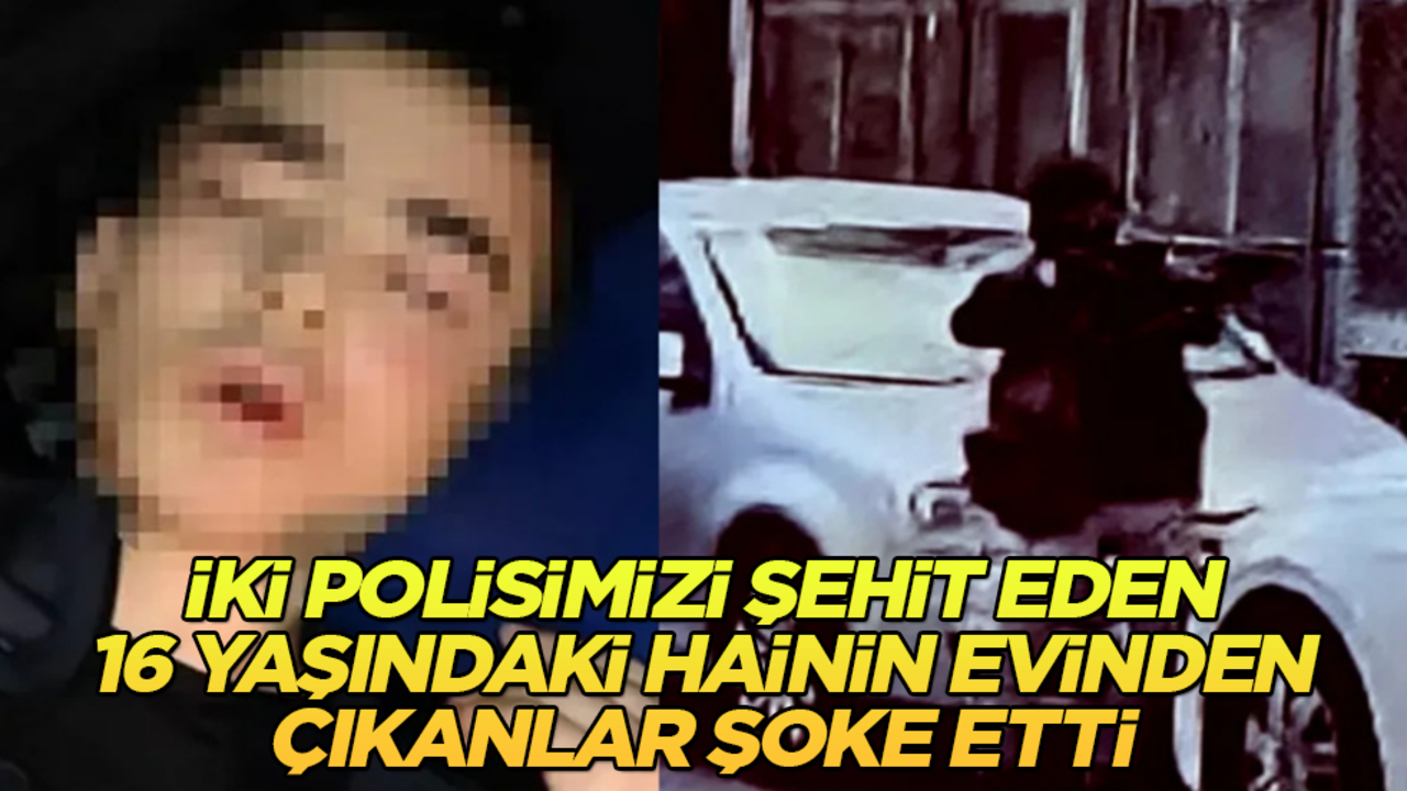 İki polisimizi şehit eden 16 yaşındaki hainin evinden çıkanlar şoke etti 