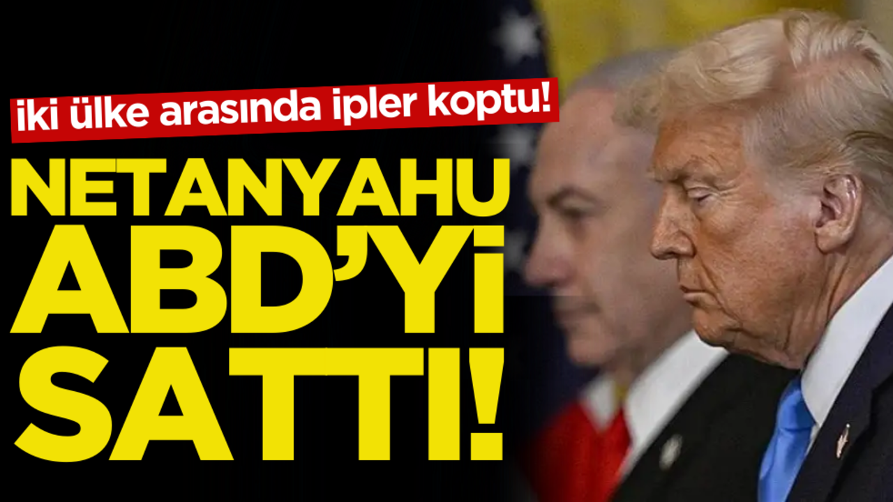 İki ülke arasında ipler koptu! Netanyahu ABD’yi sattı