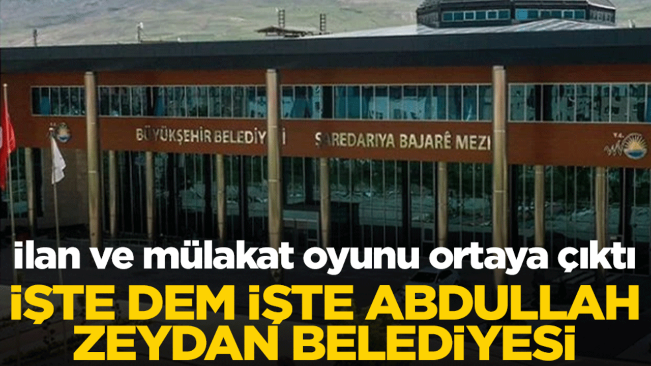 İlan ve mülakat oyunu ortaya çıktı! İşte DEM, işte Abdullah Zeydan belediyesi