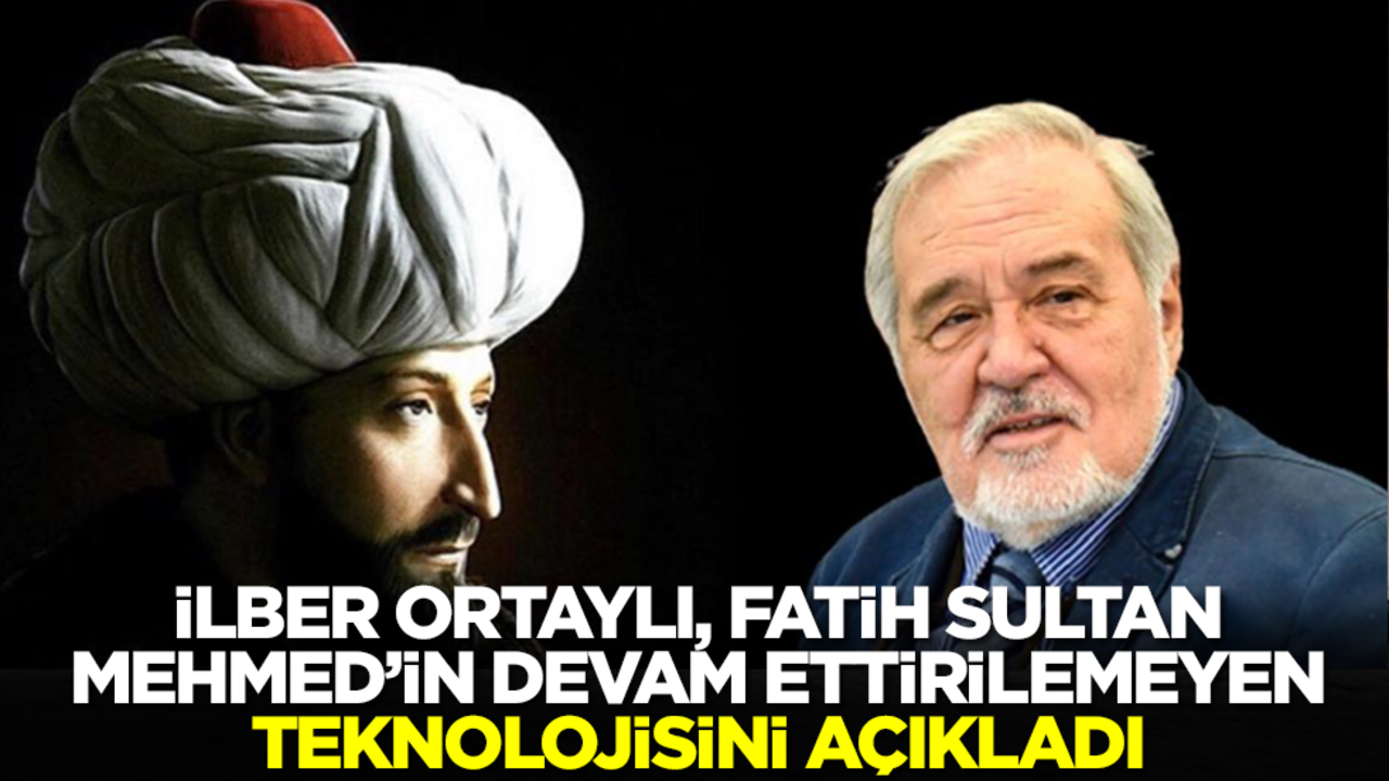 İlber Ortaylı, Fatih Sultan Mehmed'in devam ettirilemeyen teknolojisini açıkladı