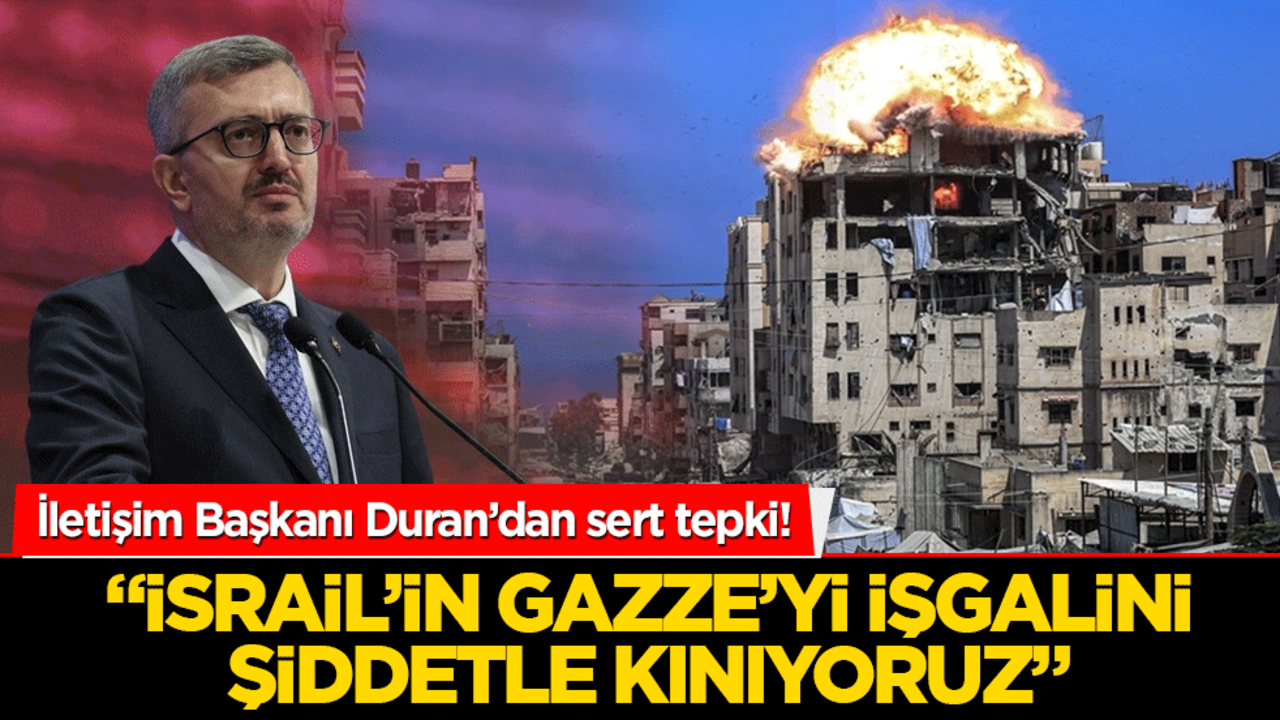 İletişim Başkanı Duran’dan sert tepki! "İsrail’in Gazze’yi işgalini şiddetle kınıyoruz"