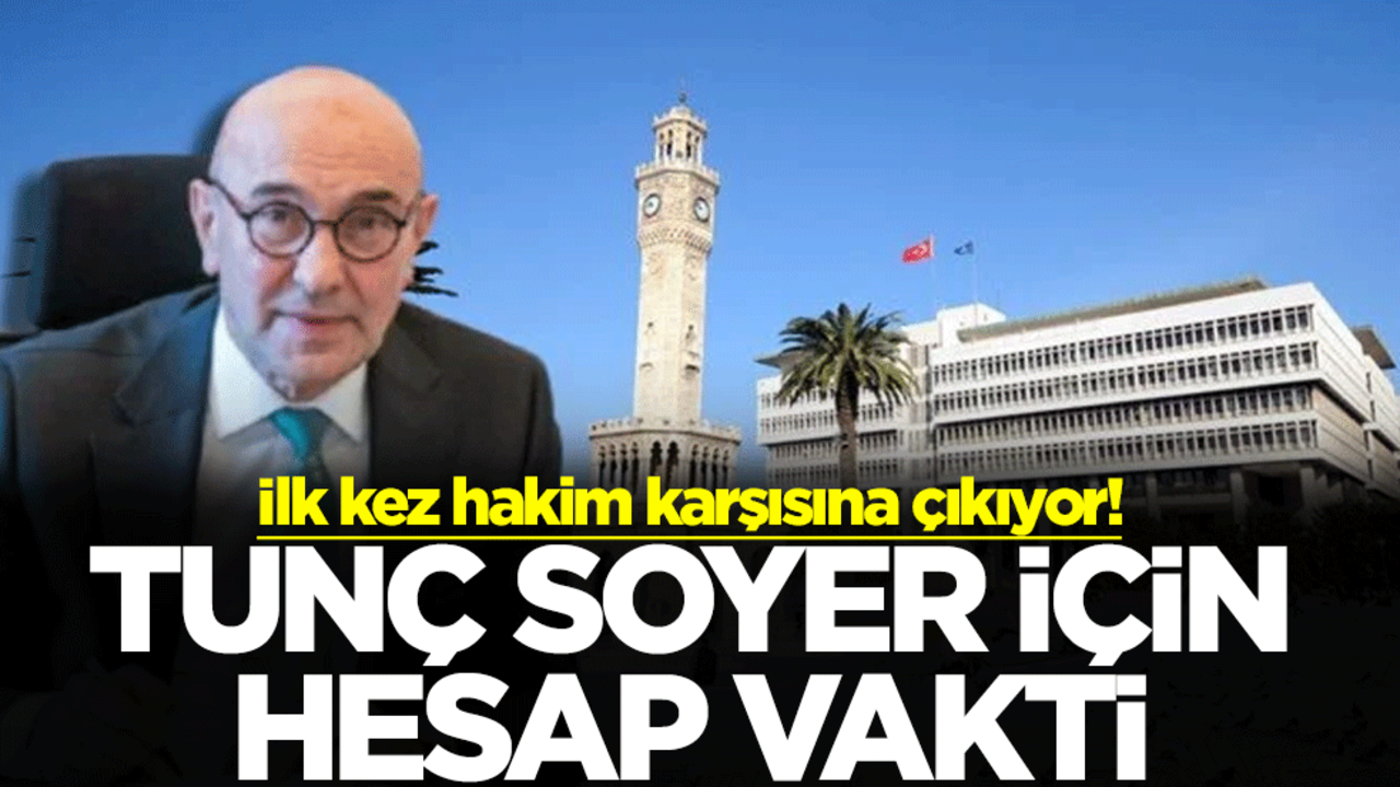 İlk kez hakim karşısına çıkıyor! Tunç Soyer için hesap vakti