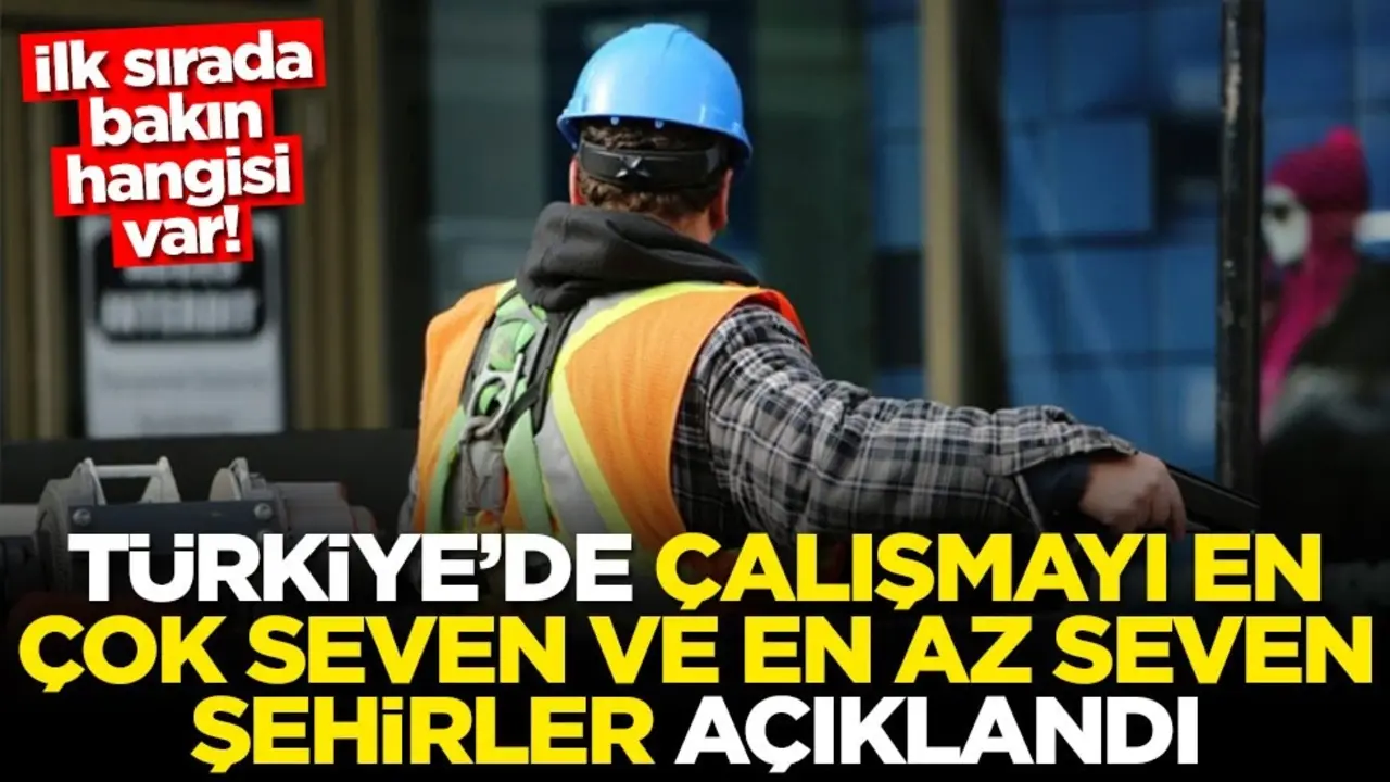 İlk sırada bakın hangisi var! Türkiye'de çalışmayı en çok seven ve en az seven şehirler açıklandı