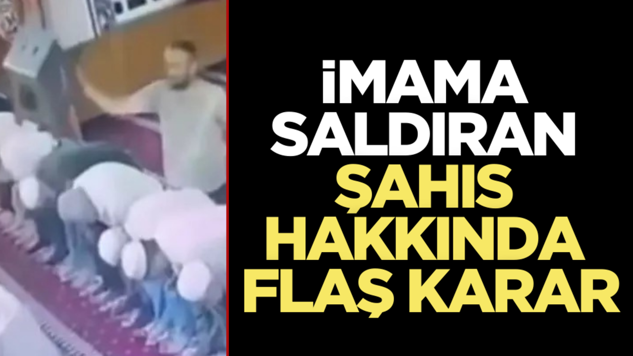 İmama tabureyle saldıran şahıs hakkında flaş karar!