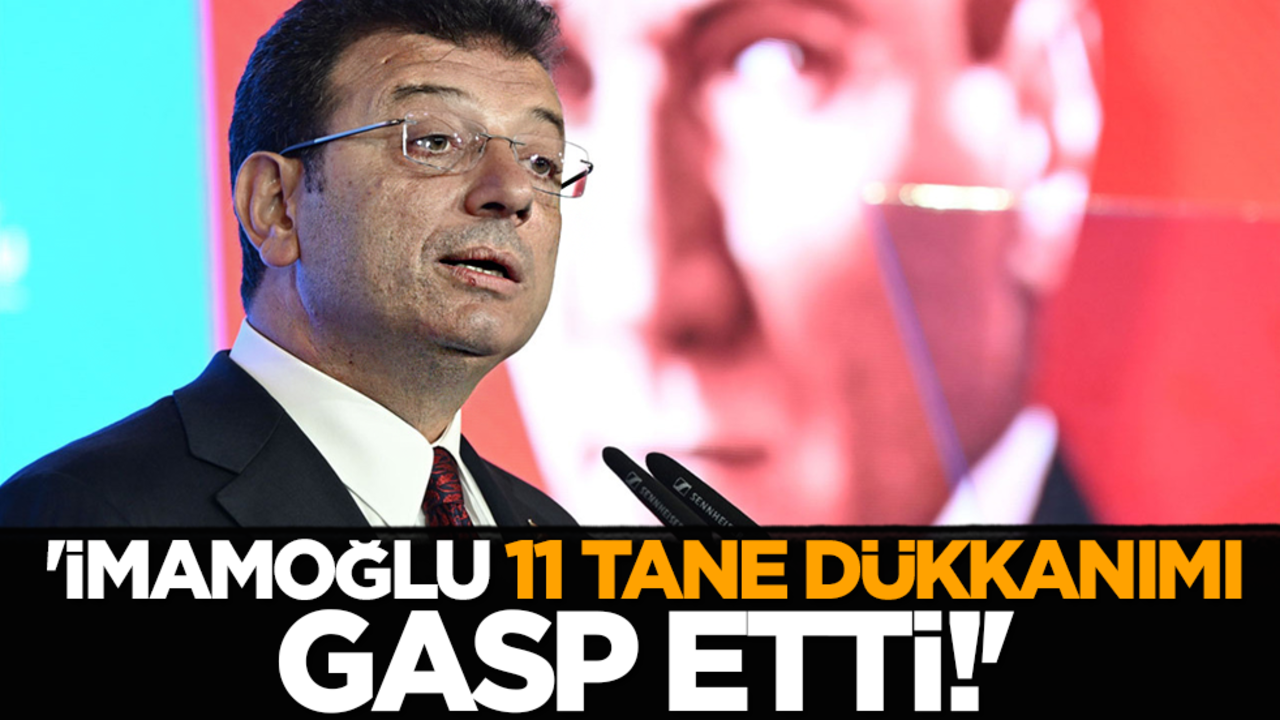 'İmamoğlu 11 tane dükkanımı gasp etti!'