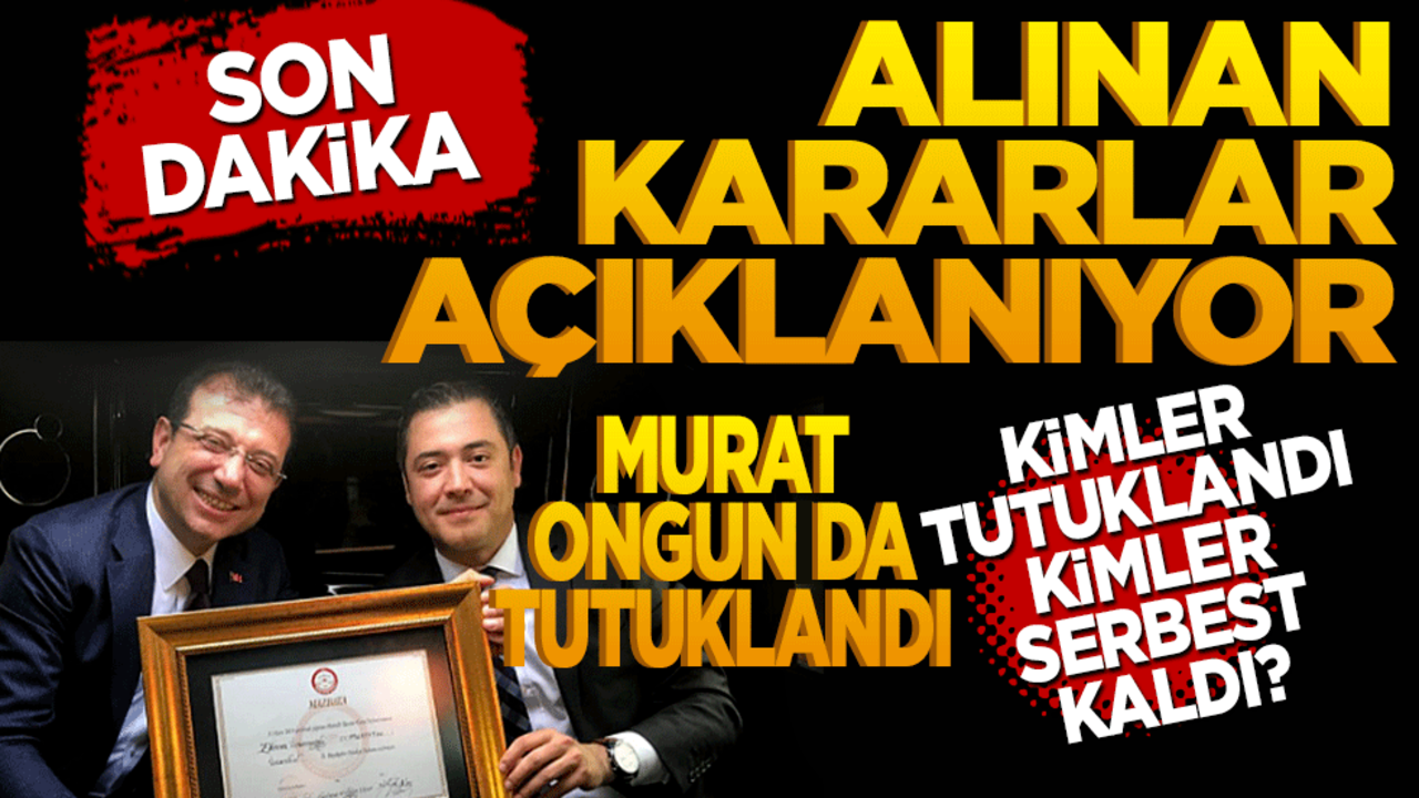 İmamoğlu davasında kararlar açıklanıyor! Kimler tutuklandı kimler serbest bırakıldı? Murat Ongun da tutuklandı