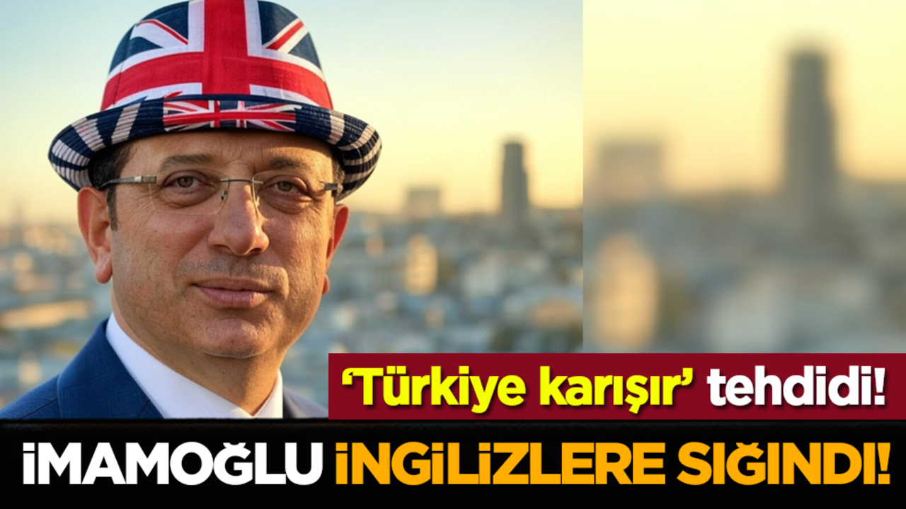 İmamoğlu İngilizlere sığındı! "Türkiye karışır" tehdidi!