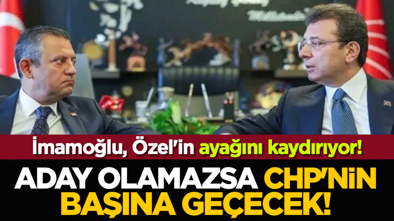 İmamoğlu, Özel'in ayağını kaydırıyor! Aday olamazsa CHP'nin başına geçecek!