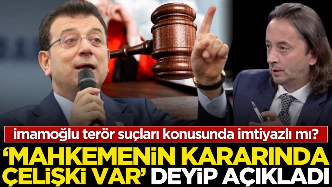 İmamoğlu terör suçları konusunda imtiyazlı mı? ‘Mahkemenin kararında çelişki var’ deyip açıkladı
