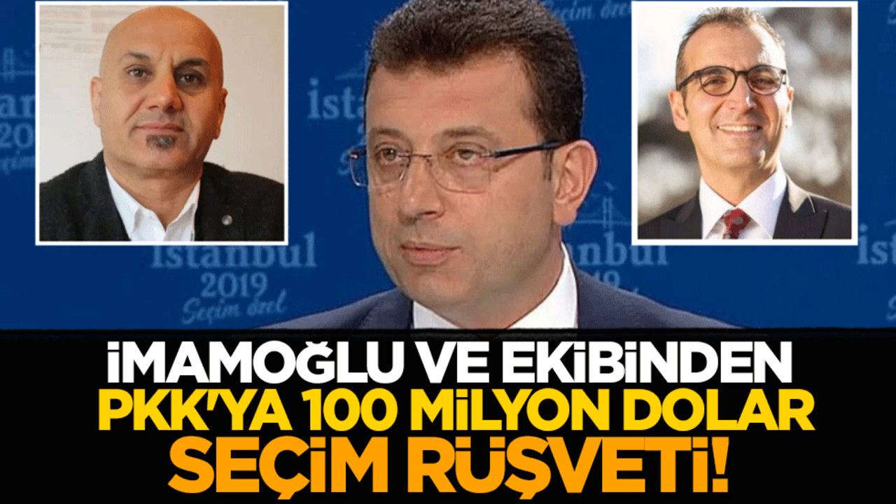 İmamoğlu ve ekibinden PKK'ya 100 milyon dolar seçim rüşveti!