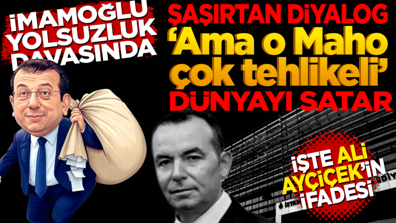 İmamoğlu yolsuzluk davasında şaşırtan diyalog! Maho çok tehlikeli, dünyayı satar