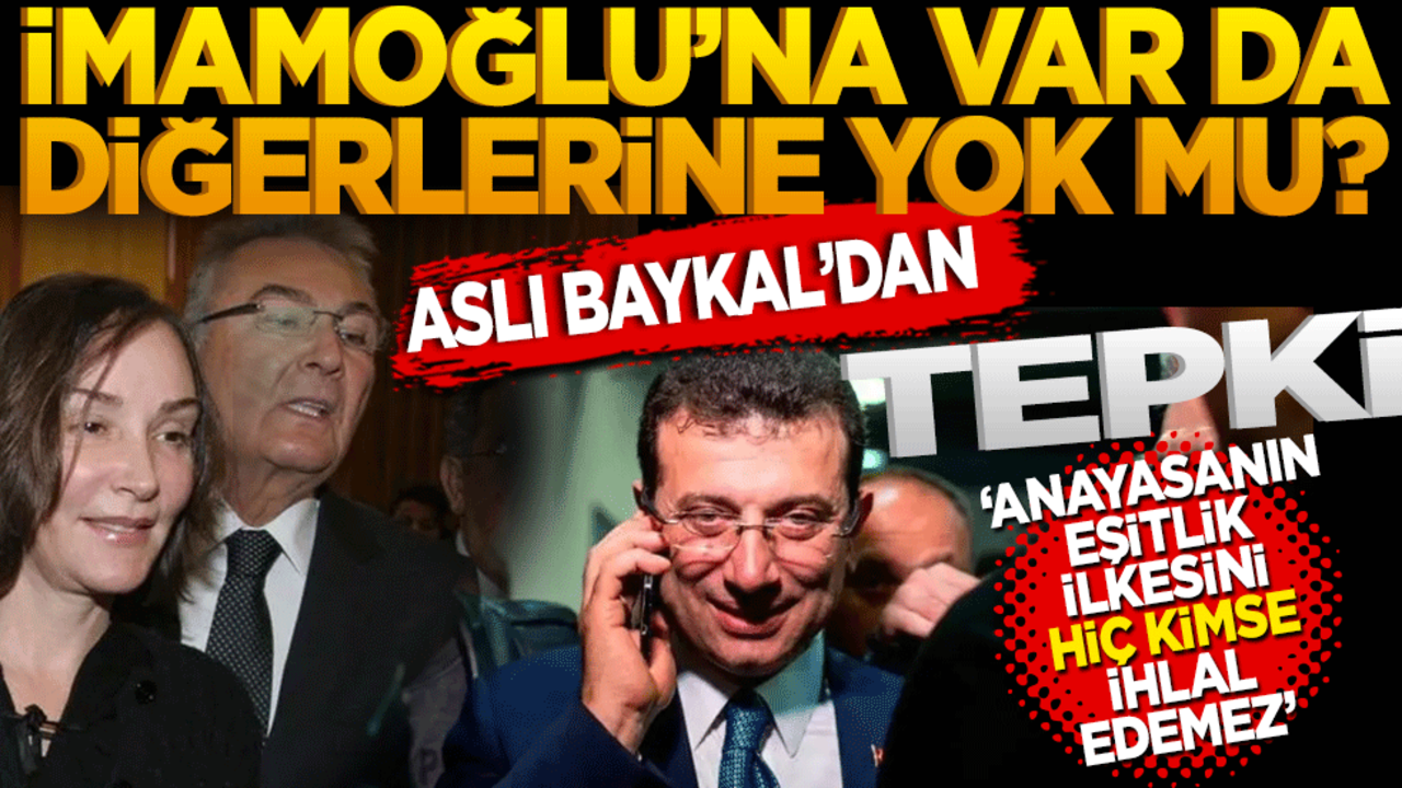 İmamoğlu’na var da diğerlerine yok mu? Aslı Baykal’dan Tepki: "Anayasa’nın Eşitlik İlkesini Hiç Kimse İhlal Edemez"