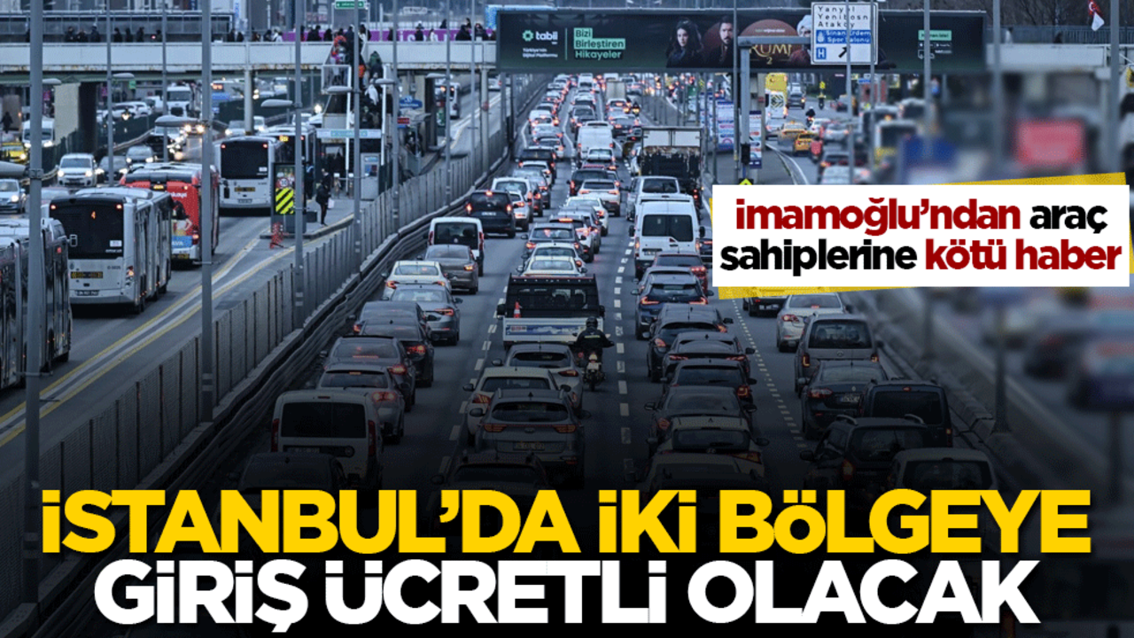 İmamoğlu'ndan araç sahiplerine kötü haber! İstanbul'da iki bölgeye giriş ücretli olacak