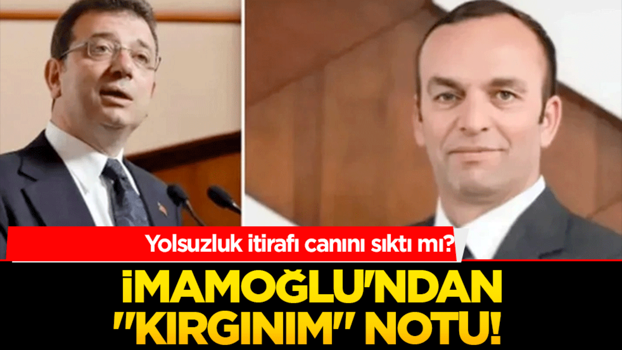 İmamoğlu'ndan "kırgınım" notu! Yolsuzluk itirafı canını sıktı mı?