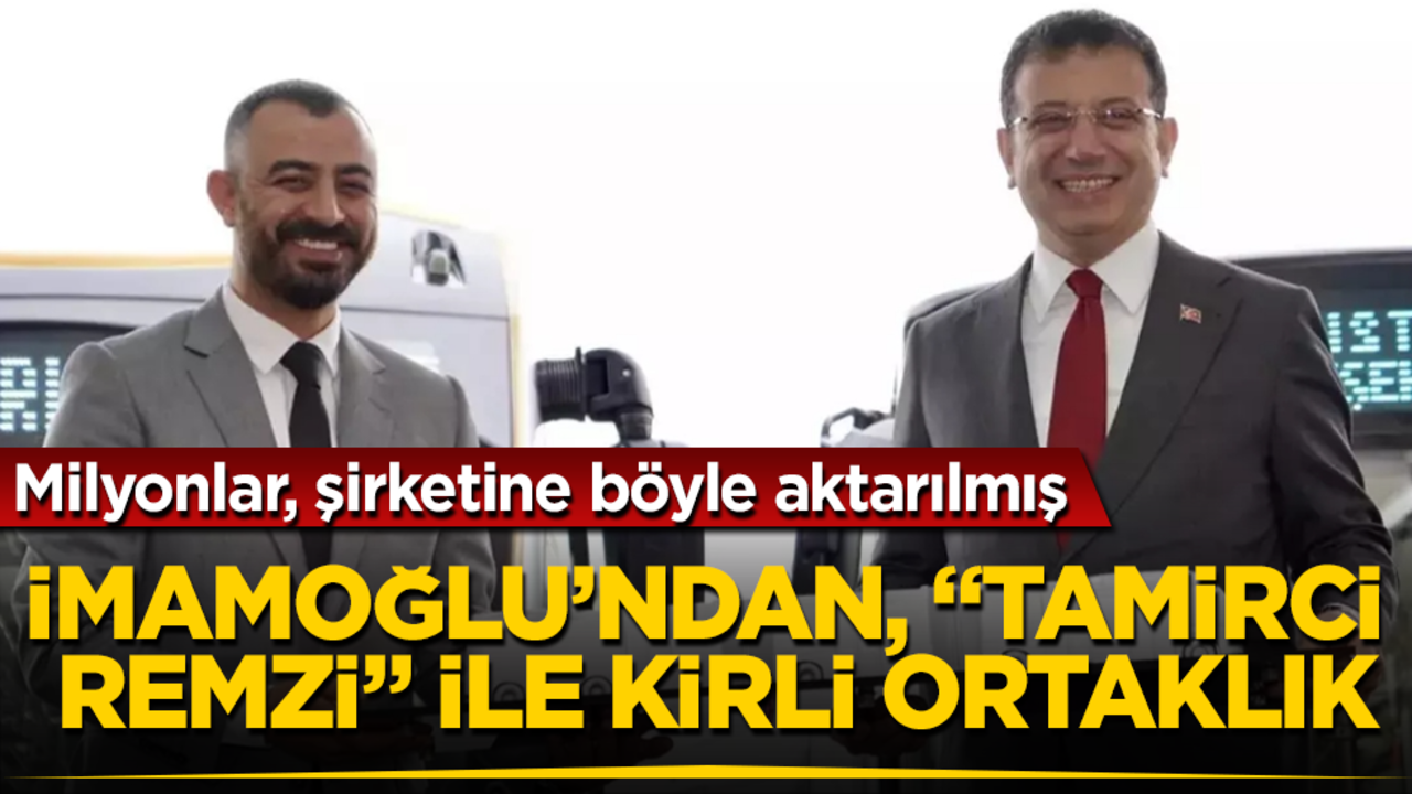 İmamoğlu’ndan, "Tamirci Remzi" ile kirli ortaklık! Milyonlar, şirketine böyle aktarılmış