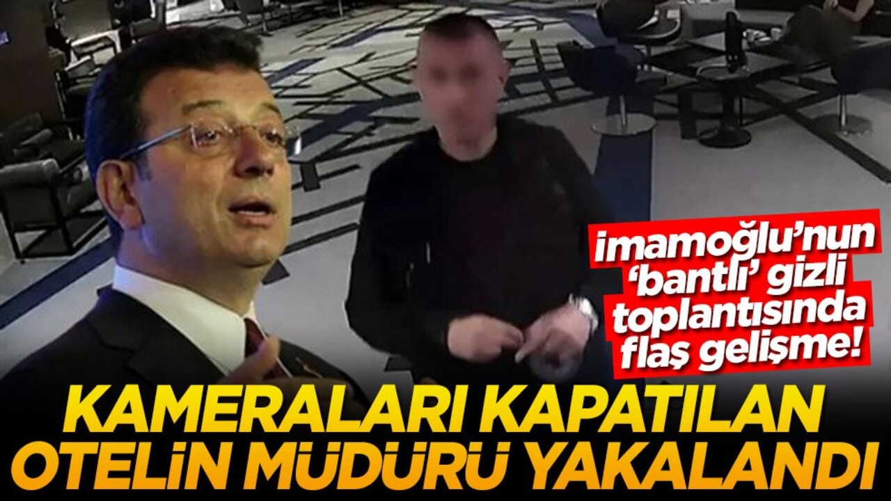 İmamoğlu’nun ‘bantlı’ gizli toplantısında flaş gelişme! Kameraları kapatan otelin müdürü yakalandı