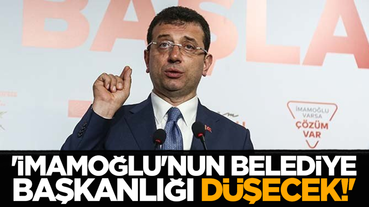 'İmamoğlu'nun belediye başkanlığı düşecek!'